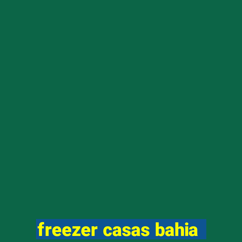 freezer casas bahia